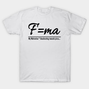 Fuel your motivation with pizza using f=ma T-Shirt